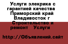 Услуги элекрика с гарантией качества - Приморский край, Владивосток г. Строительство и ремонт » Услуги   